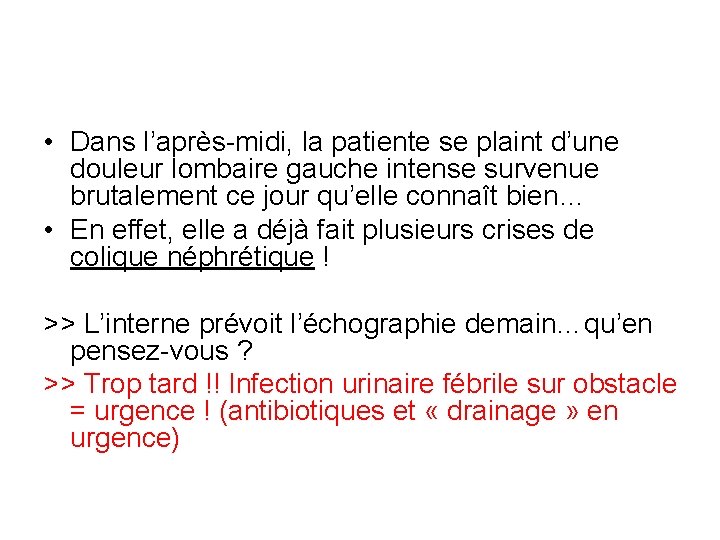 • Dans l’après-midi, la patiente se plaint d’une douleur lombaire gauche intense survenue • Dans l’après-midi, la patiente se plaint d’une douleur lombaire gauche intense survenue