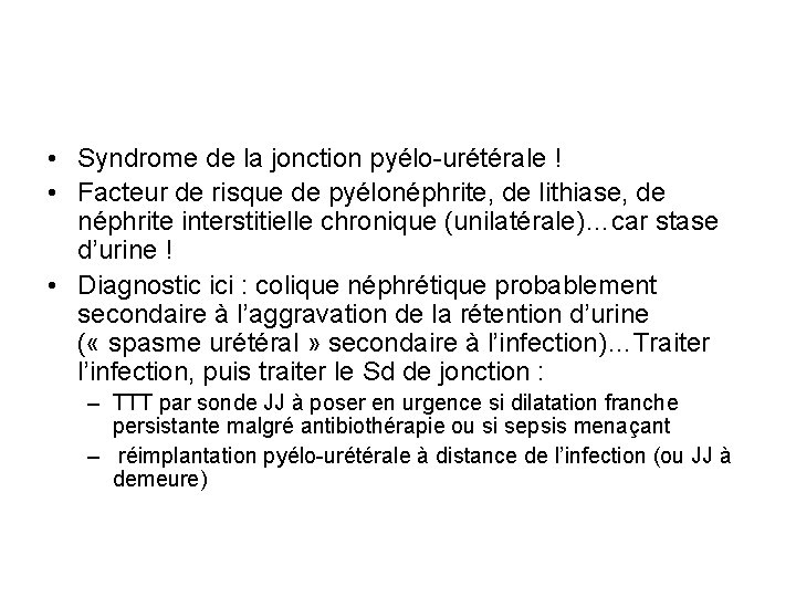 • Syndrome de la jonction pyélo-urétérale ! • Facteur de risque de pyélonéphrite, • Syndrome de la jonction pyélo-urétérale ! • Facteur de risque de pyélonéphrite,