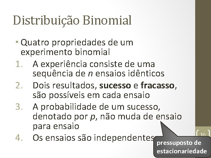 Distribuição Binomial • Quatro propriedades de um experimento binomial 1. A experiência consiste de