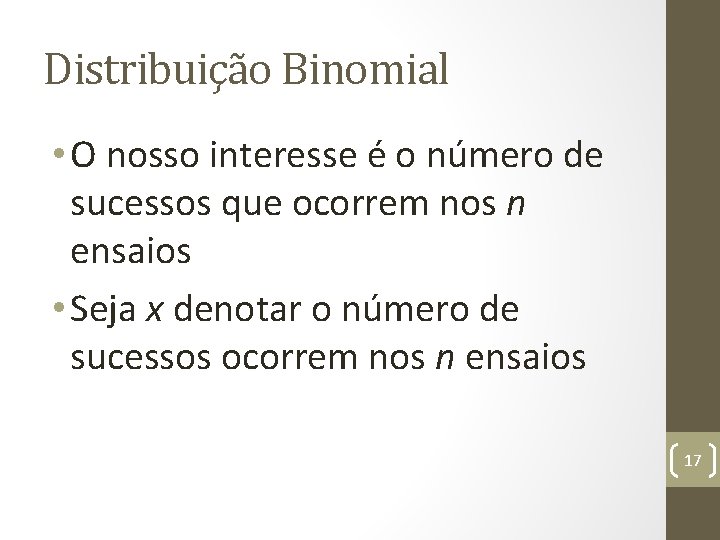 Distribuição Binomial • O nosso interesse é o número de sucessos que ocorrem nos