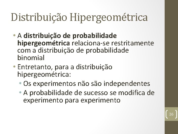 Distribuição Hipergeométrica • A distribuição de probabilidade hipergeométrica relaciona-se restritamente com a distribuição de