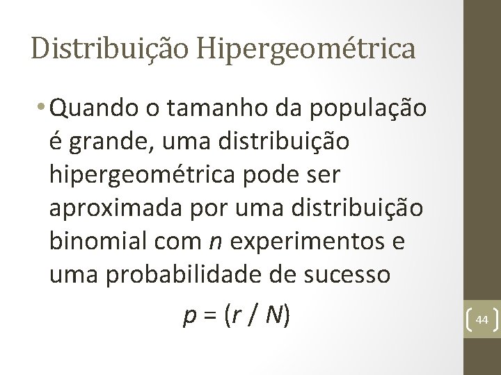 Distribuição Hipergeométrica • Quando o tamanho da população é grande, uma distribuição hipergeométrica pode