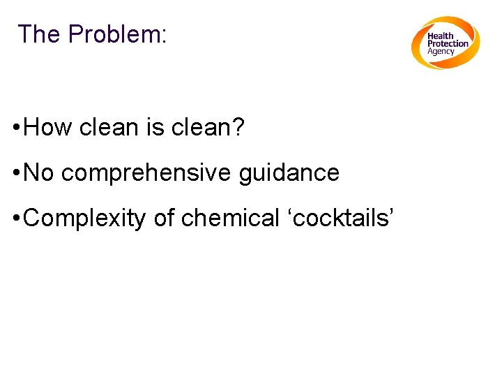 The Problem: • How clean is clean? • No comprehensive guidance • Complexity of
