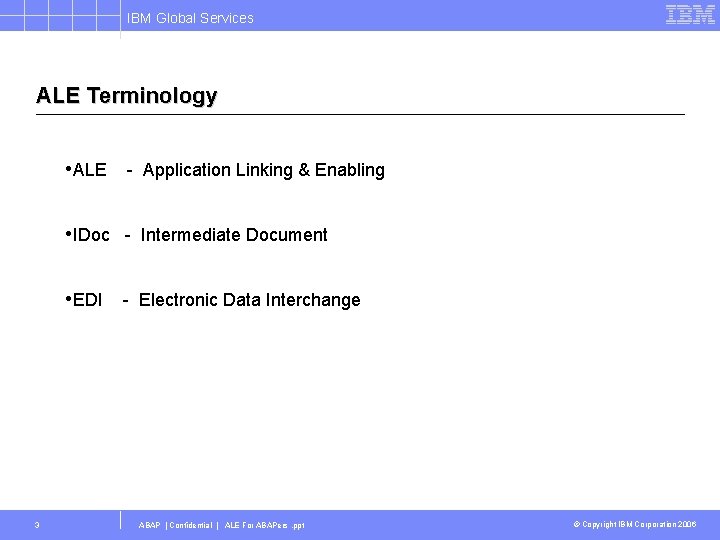 IBM Global Services ALE Terminology • ALE - Application Linking & Enabling • IDoc