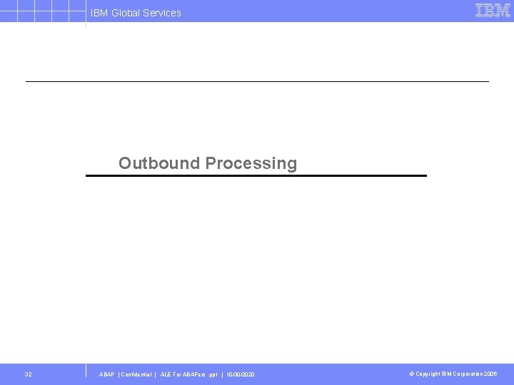 IBM Global Services Outbound Processing 32 ABAP | Confidential | ALE For ABAPers. ppt