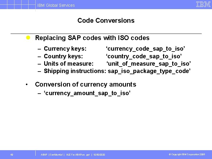 IBM Global Services Code Conversions l Replacing SAP codes with ISO codes – –