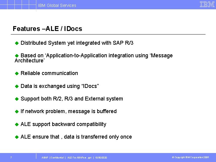 IBM Global Services Features –ALE / IDocs u Distributed System yet integrated with SAP