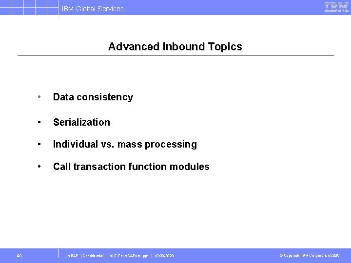 IBM Global Services Advanced Inbound Topics 90 • Data consistency • Serialization • Individual