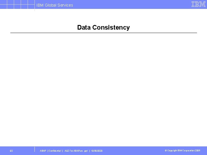 IBM Global Services Data Consistency 92 ABAP | Confidential | ALE For ABAPers. ppt