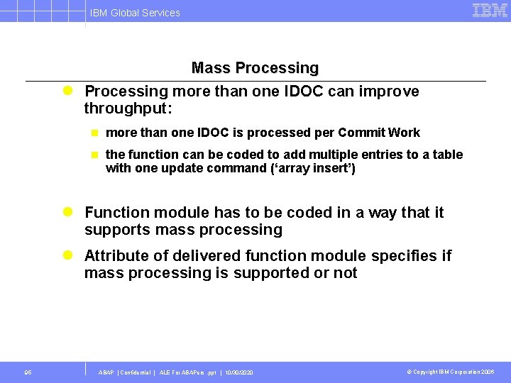 IBM Global Services Mass Processing l Processing more than one IDOC can improve throughput: