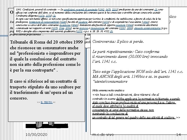 1341. Condizioni generali di contratto. — Le condizioni generali di contratto [1342, 1679, 2211]
