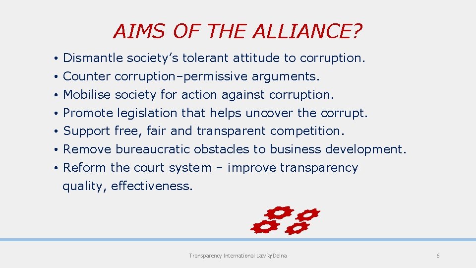 AIMS OF THE ALLIANCE? • Dismantle society’s tolerant attitude to corruption. • Counter corruption–permissive