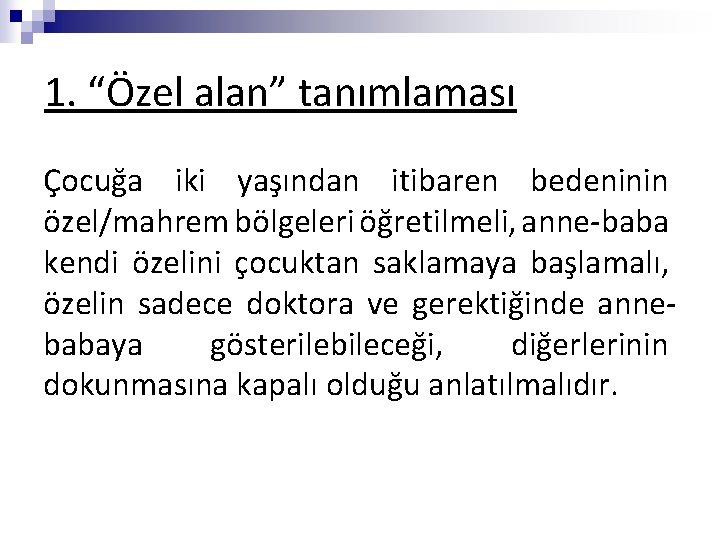 1. “Özel alan” tanımlaması Çocuğa iki yaşından itibaren bedeninin özel/mahrem bölgeleri öğretilmeli, anne-baba kendi