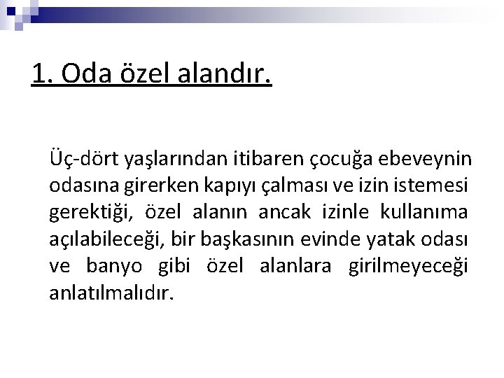 1. Oda özel alandır. Üç-dört yaşlarından itibaren çocuğa ebeveynin odasına girerken kapıyı çalması ve