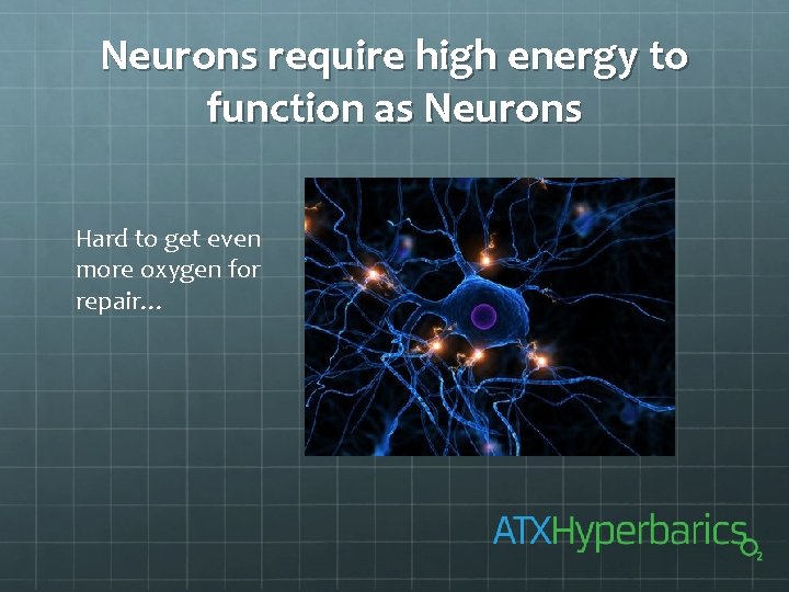 Neurons require high energy to function as Neurons Hard to get even more oxygen