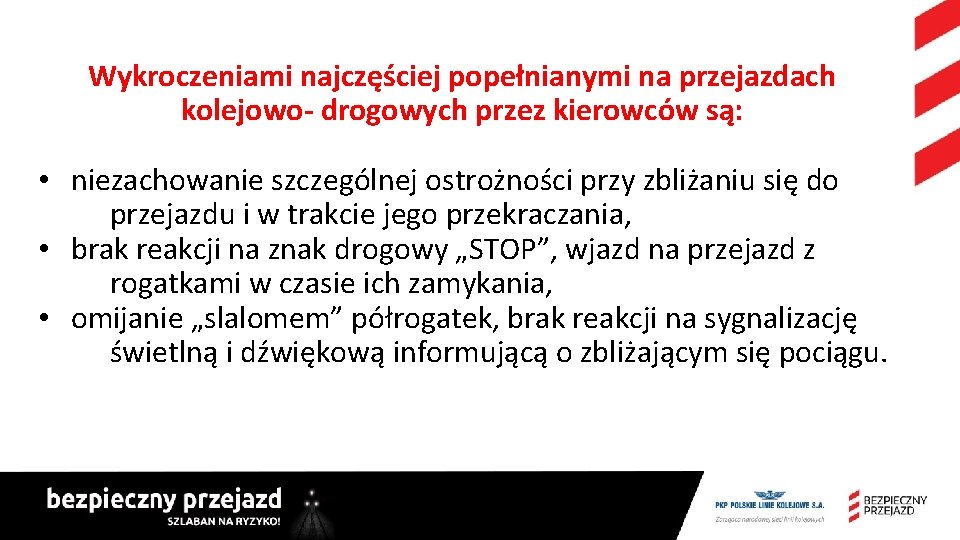 Wykroczeniami najczęściej popełnianymi na przejazdach kolejowo- drogowych przez kierowców są: • niezachowanie szczególnej ostrożności