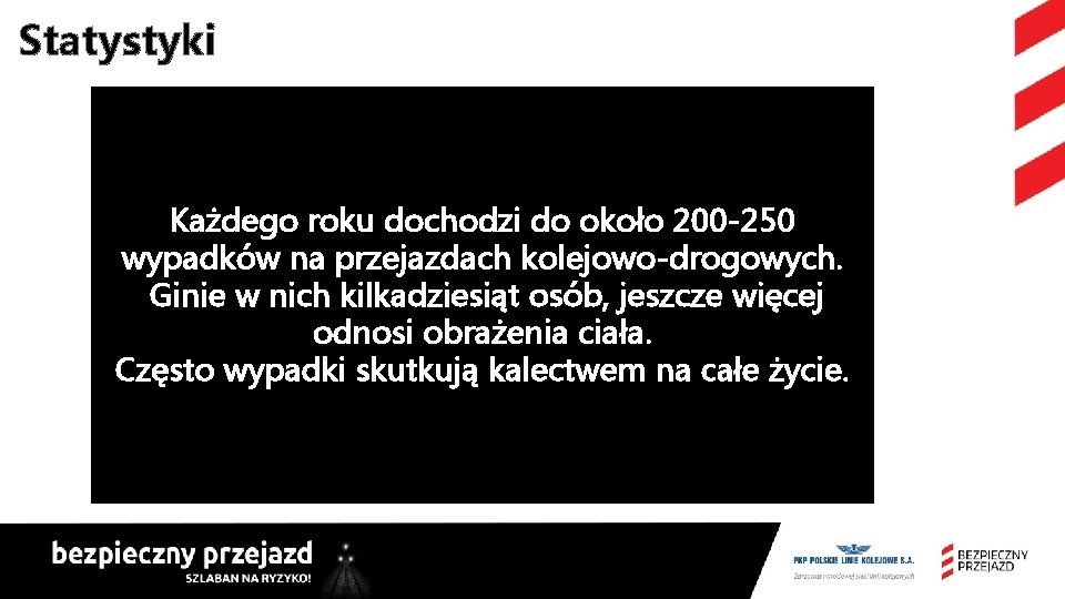 Statystyki Każdego roku dochodzi do około 200 -250 wypadków na przejazdach kolejowo-drogowych. Ginie w