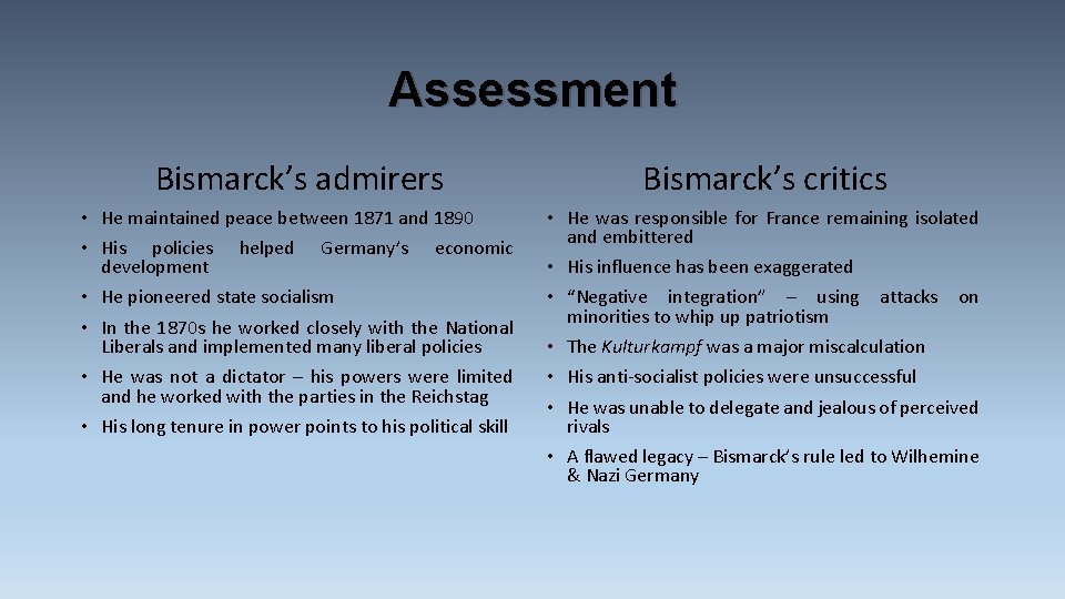 Assessment Bismarck’s admirers Bismarck’s critics • He maintained peace between 1871 and 1890 • Assessment Bismarck’s admirers Bismarck’s critics • He maintained peace between 1871 and 1890 •