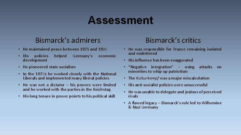 Assessment Bismarck’s admirers Bismarck’s critics • He maintained peace between 1871 and 1890 •