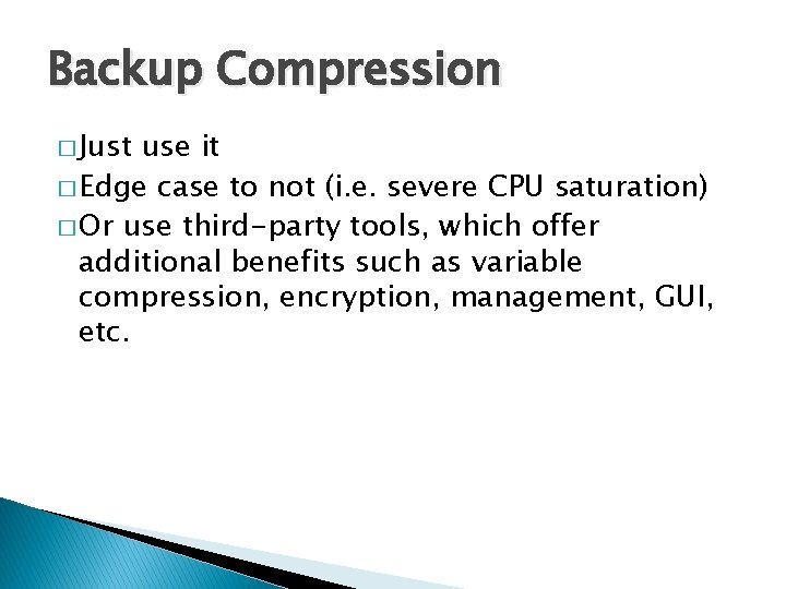 Backup Compression � Just use it � Edge case to not (i. e. severe