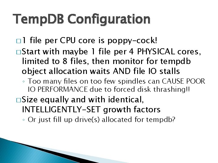 Temp. DB Configuration � 1 file per CPU core is poppy-cock! � Start with