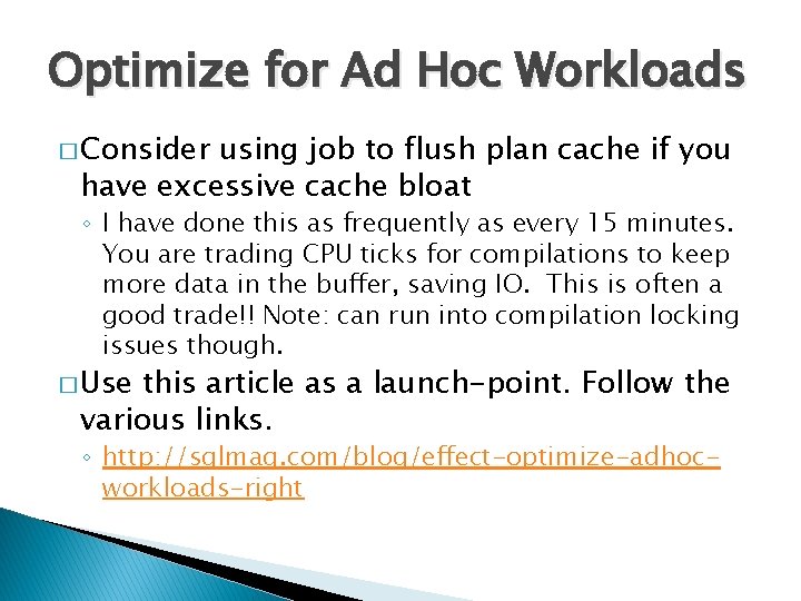 Optimize for Ad Hoc Workloads � Consider using job to flush plan cache if