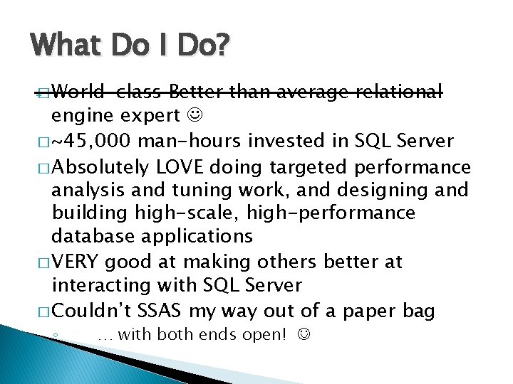 What Do I Do? � World-class Better than average relational engine expert � ~45,