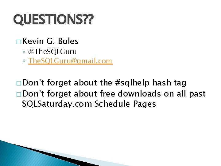 QUESTIONS? ? � Kevin G. Boles ◦ @The. SQLGuru ◦ The. SQLGuru@gmail. com �