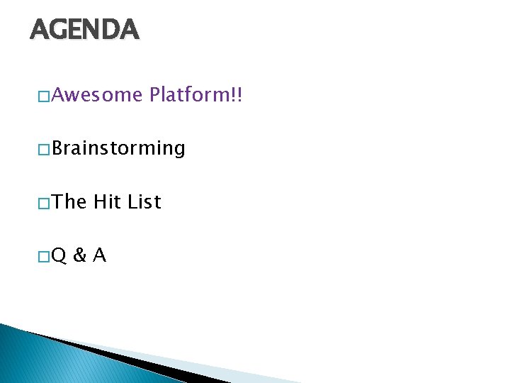 AGENDA � Awesome Platform!! � Brainstorming � The �Q Hit List &A 