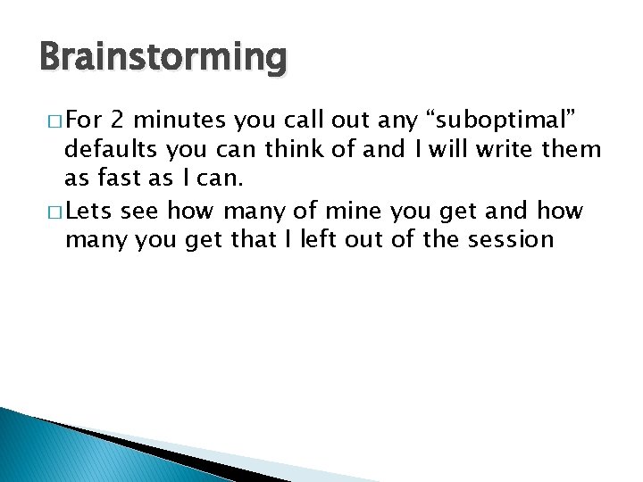 Brainstorming � For 2 minutes you call out any “suboptimal” defaults you can think