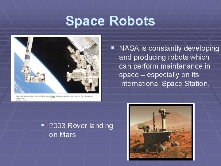 Space Robots § NASA is constantly developing and producing robots which can perform maintenance Space Robots § NASA is constantly developing and producing robots which can perform maintenance