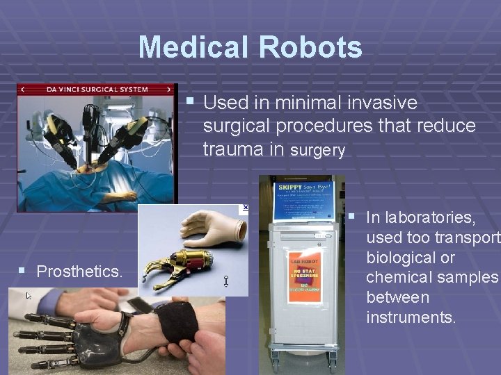 Medical Robots § Used in minimal invasive surgical procedures that reduce trauma in surgery