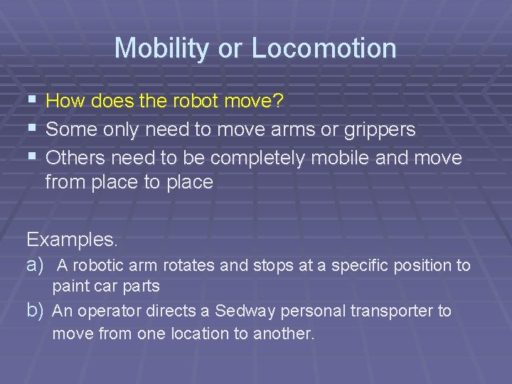Mobility or Locomotion § § § How does the robot move? Some only need
