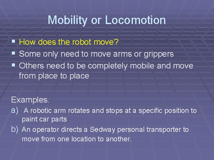 Mobility or Locomotion § § § How does the robot move? Some only need Mobility or Locomotion § § § How does the robot move? Some only need