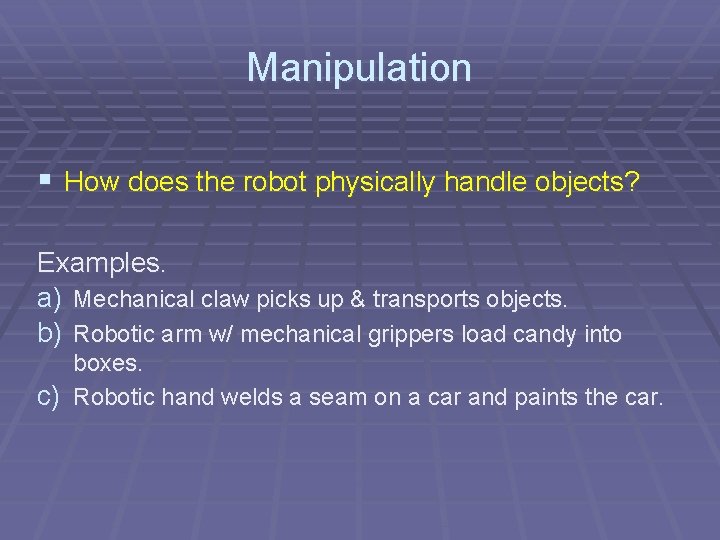 Manipulation § How does the robot physically handle objects? Examples. a) Mechanical claw picks Manipulation § How does the robot physically handle objects? Examples. a) Mechanical claw picks