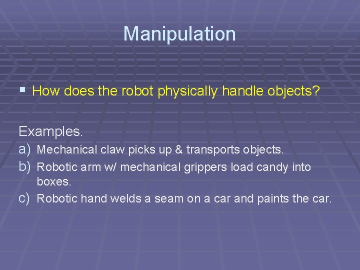 Manipulation § How does the robot physically handle objects? Examples. a) Mechanical claw picks