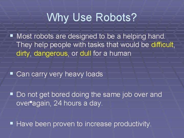 Why Use Robots? § Most robots are designed to be a helping hand. They