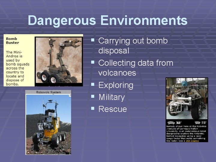 Dangerous Environments § Carrying out bomb § § disposal Collecting data from volcanoes Exploring