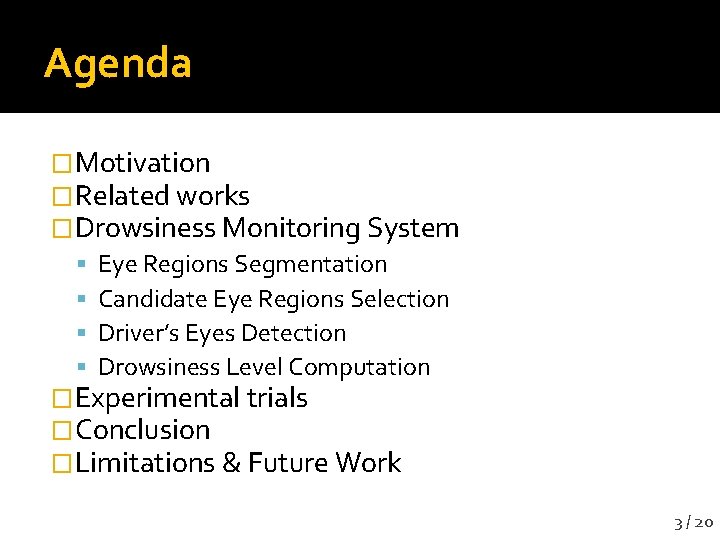 Agenda �Motivation �Related works �Drowsiness Monitoring System Eye Regions Segmentation Candidate Eye Regions Selection