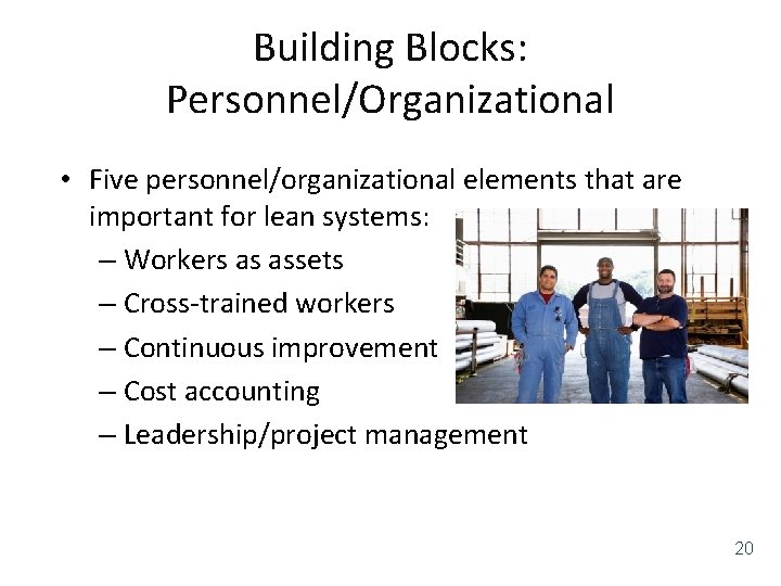 Building Blocks: Personnel/Organizational • Five personnel/organizational elements that are important for lean systems: –