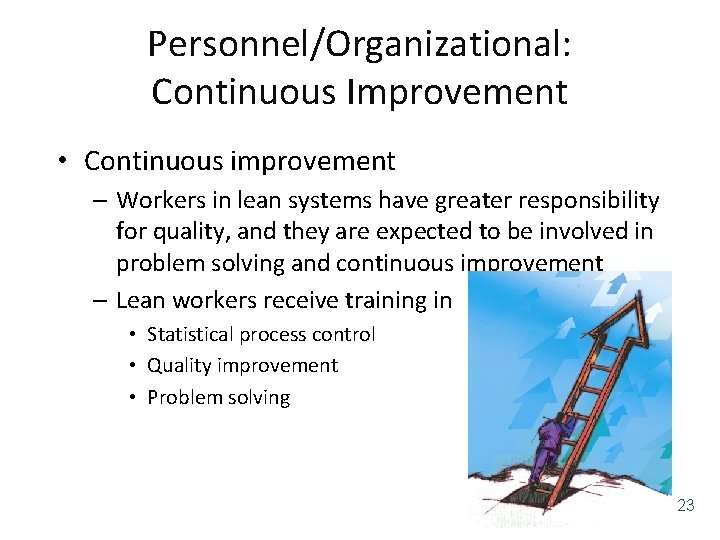Personnel/Organizational: Continuous Improvement • Continuous improvement – Workers in lean systems have greater responsibility