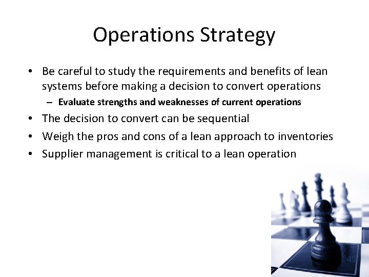 Operations Strategy • Be careful to study the requirements and benefits of lean systems
