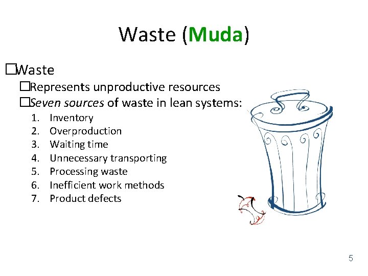 Waste (Muda) �Waste �Represents unproductive resources �Seven sources of waste in lean systems: 1.