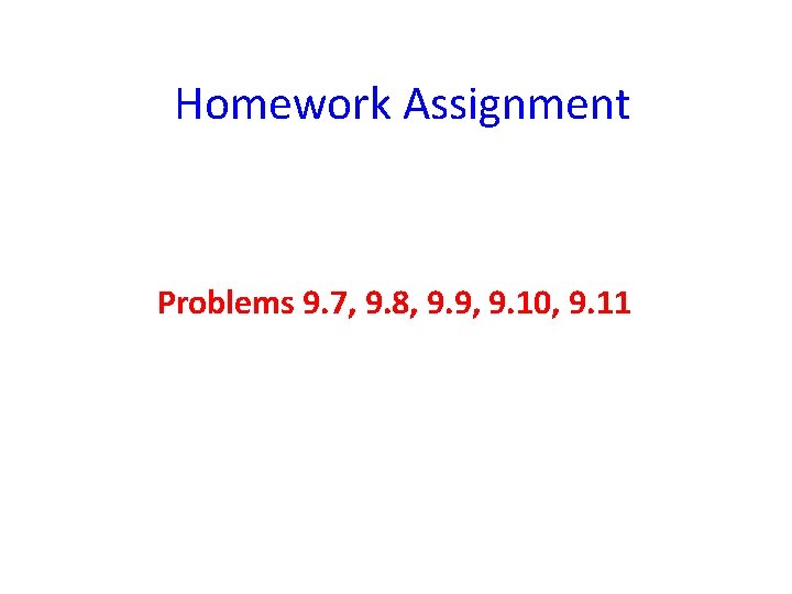 Homework Assignment Problems 9. 7, 9. 8, 9. 9, 9. 10, 9. 11 