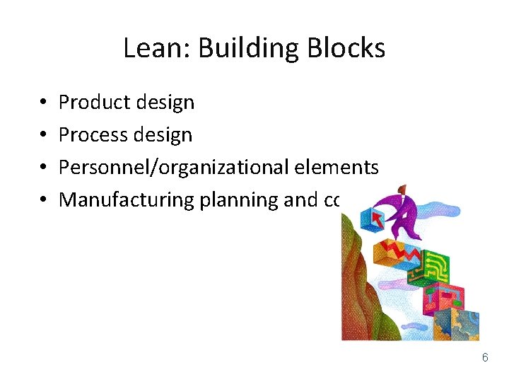 Lean: Building Blocks • • Product design Process design Personnel/organizational elements Manufacturing planning and