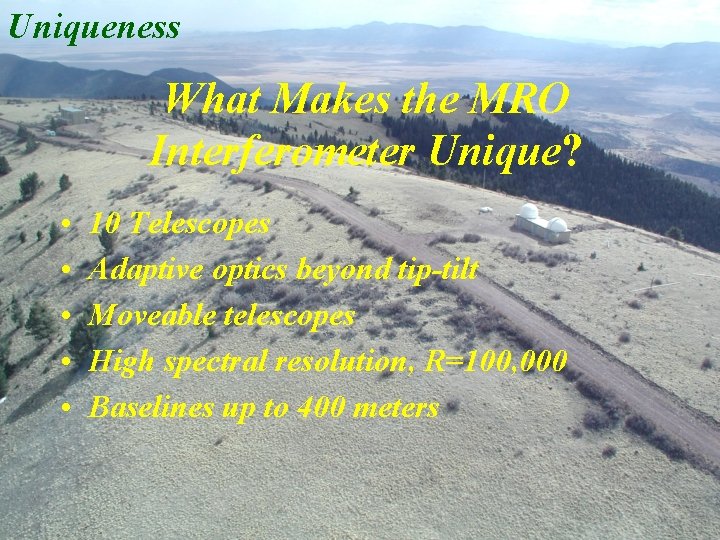 Uniqueness What Makes the MRO Interferometer Unique? • • • 10 Telescopes Adaptive optics