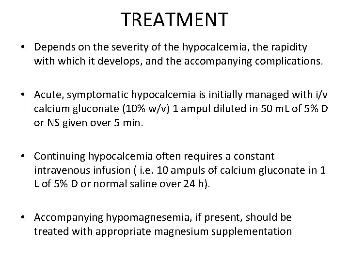 TREATMENT • Depends on the severity of the hypocalcemia, the rapidity with which it