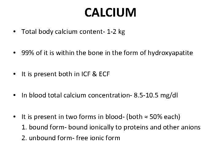 CALCIUM • Total body calcium content- 1 -2 kg • 99% of it is