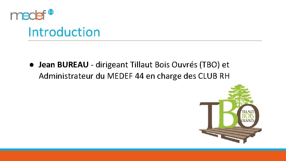 Introduction ● Jean BUREAU - dirigeant Tillaut Bois Ouvrés (TBO) et Administrateur du MEDEF