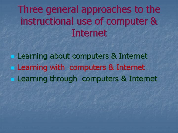 Three general approaches to the instructional use of computer & Internet n n n